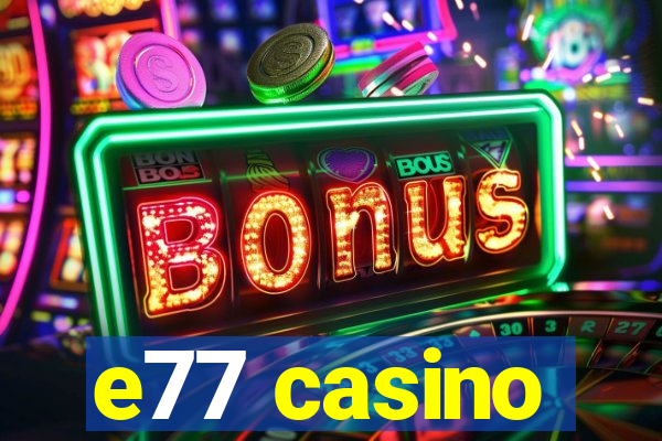 e77 casino